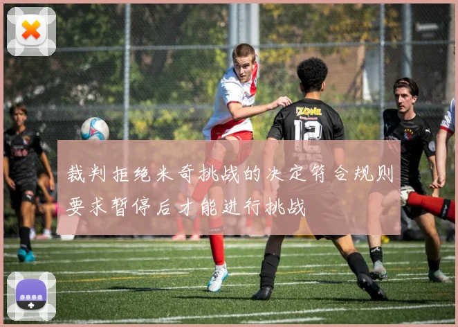 裁判拒绝米奇挑战的决定符合规则要求暂停后才能进行挑战
