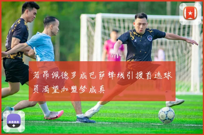 若昂佩德罗成巴萨锋线引援首选球员渴望加盟梦成真
